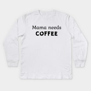 Mama needs coffee Kids Long Sleeve T-Shirt